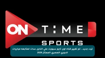 تردد جديد.. تم تغيير قناة أون تايم سبورت على النايل سات لمتابعة مباريات الدوري المصري الممتاز 2026